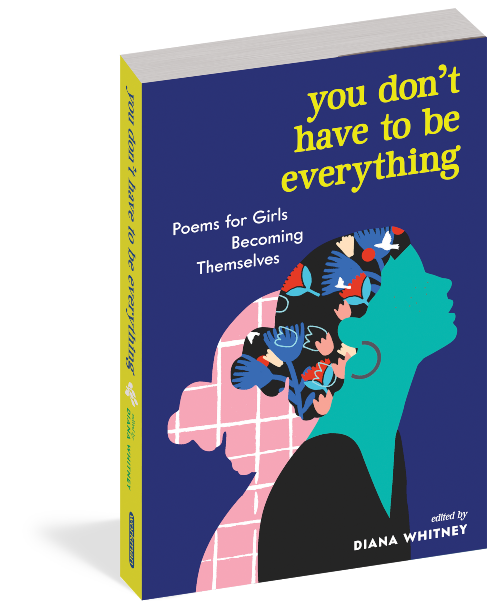 You Don’t Have to Be Everything: Poems for Girls Becoming Themselves